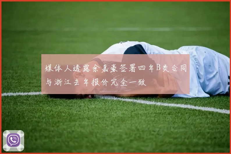媒体人透露余嘉豪签署四年B类合同与浙江去年报价完全一致