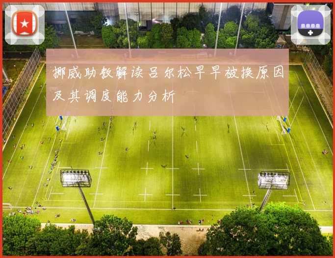 挪威助教解读吕尔松早早被换原因及其调度能力分析